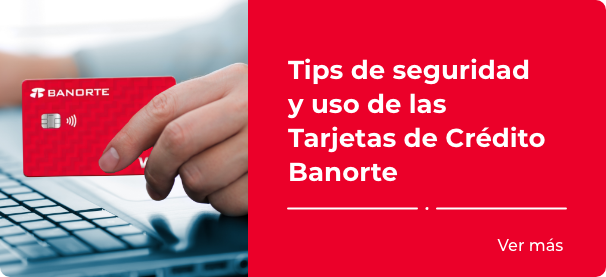 TIPS DE SEGURIDAD Y USO DE LAS TARJETAS DE CRÉDITO BANORTE