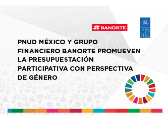 PNUD MÉXICO Y GRUPO FINANCIERO BANORTE PROMUEVEN LA PRESUPUESTACIÓN PARTICIPATIVA CON PERSPECTIVA DE GÉNERO